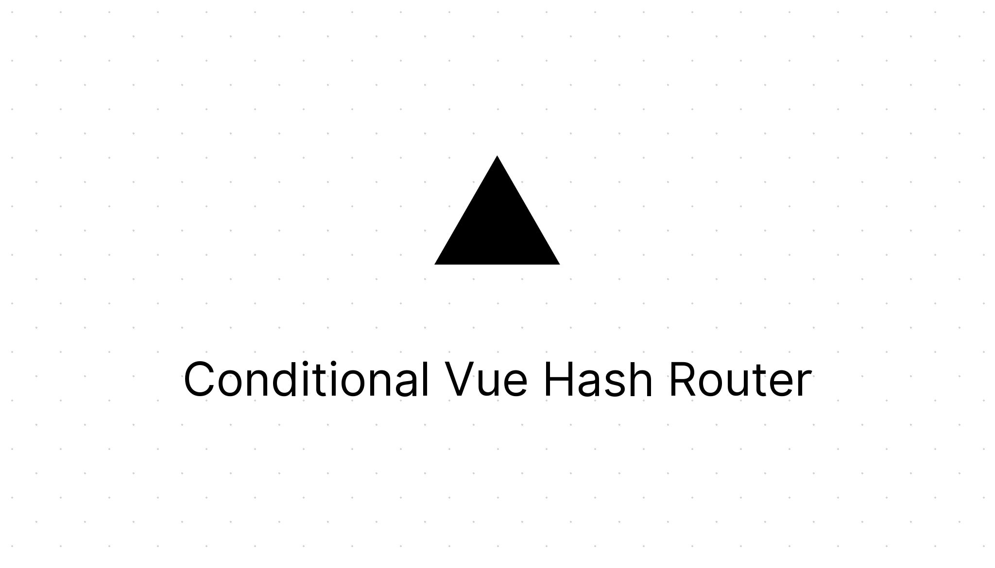 Conditional Vue Hash Router CodeGregg Minneapolis  Developer